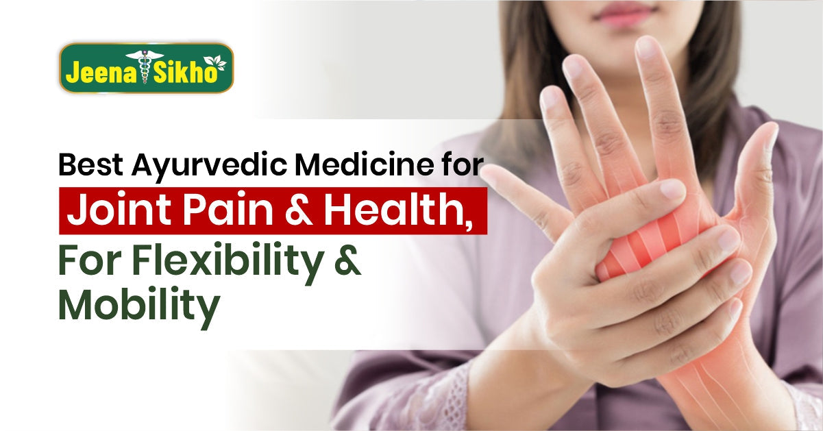 Best Ayurvedic Medicine for Joint Pain & Health, For Flexibility & Mob