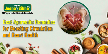 Best Ayurvedic Remedies for Boosting Circulation and Heart Health