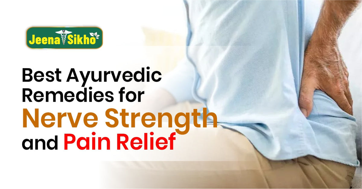 Best Ayurvedic Remedies for Nerve Strength and Pain Relief