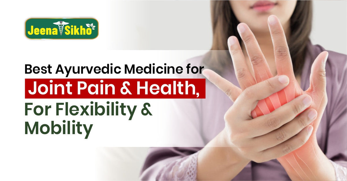 Best Ayurvedic Medicine for Joint Pain & Health, For Flexibility & Mobility