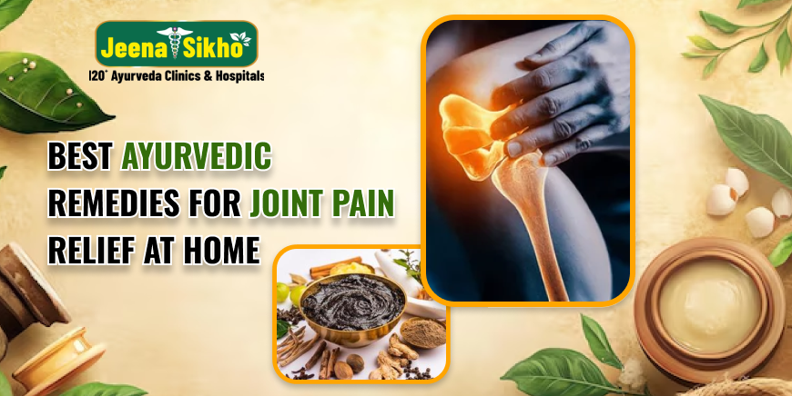 Best Ayurvedic Remedies For Joint Pain Relief At Home