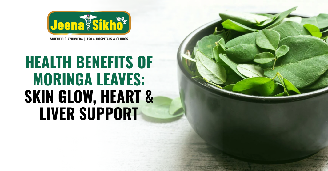 Health Benefits of Moringa Leaves: Skin Glow, Heart & Liver Support