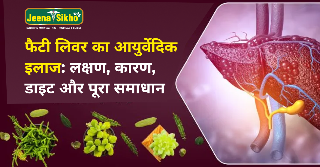 फैटी लिवर का आयुर्वेदिक इलाज: लक्षण, कारण, डाइट और पूरा समाधान
